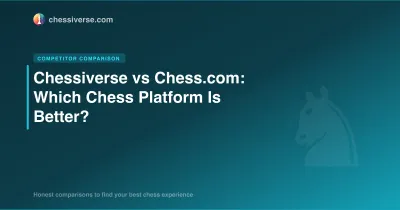 Chessiverse vs Chess.com: Which Chess Platform Is Better in 2026?